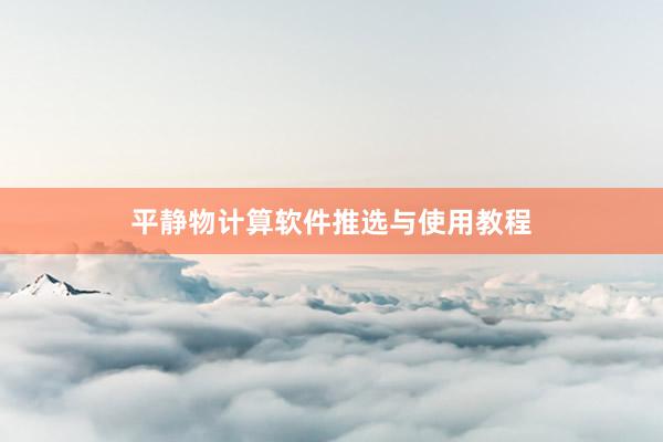 平静物计算软件推选与使用教程