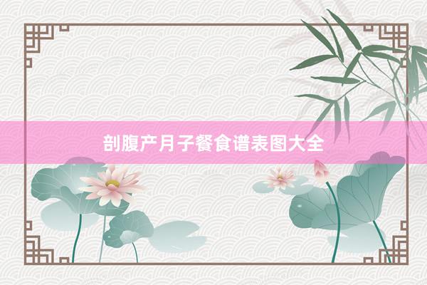 剖腹产月子餐食谱表图大全